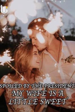Cover of Spoiled By The President: My Wife Is A Little Sweet
